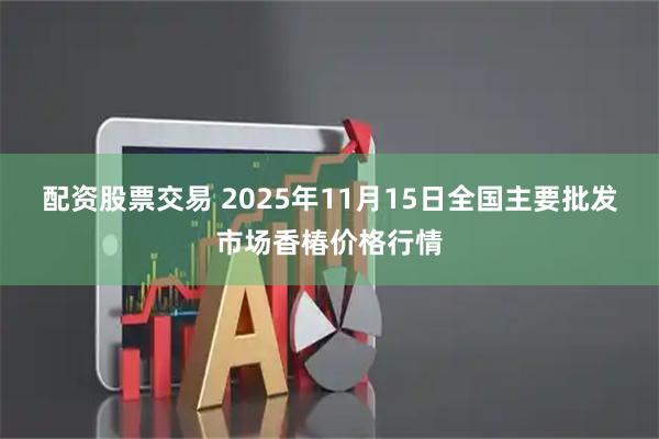 配资股票交易 2025年11月15日全国主要批发市场香椿价格行情