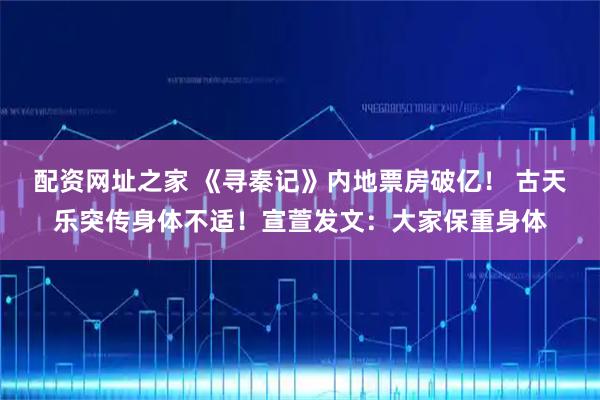 配资网址之家 《寻秦记》内地票房破亿！ 古天乐突传身体不适！宣萱发文：大家保重身体